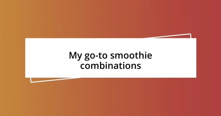 My go-to smoothie combinations