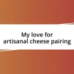 My love for artisanal cheese pairing