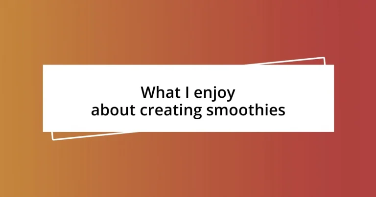 What I enjoy about creating smoothies