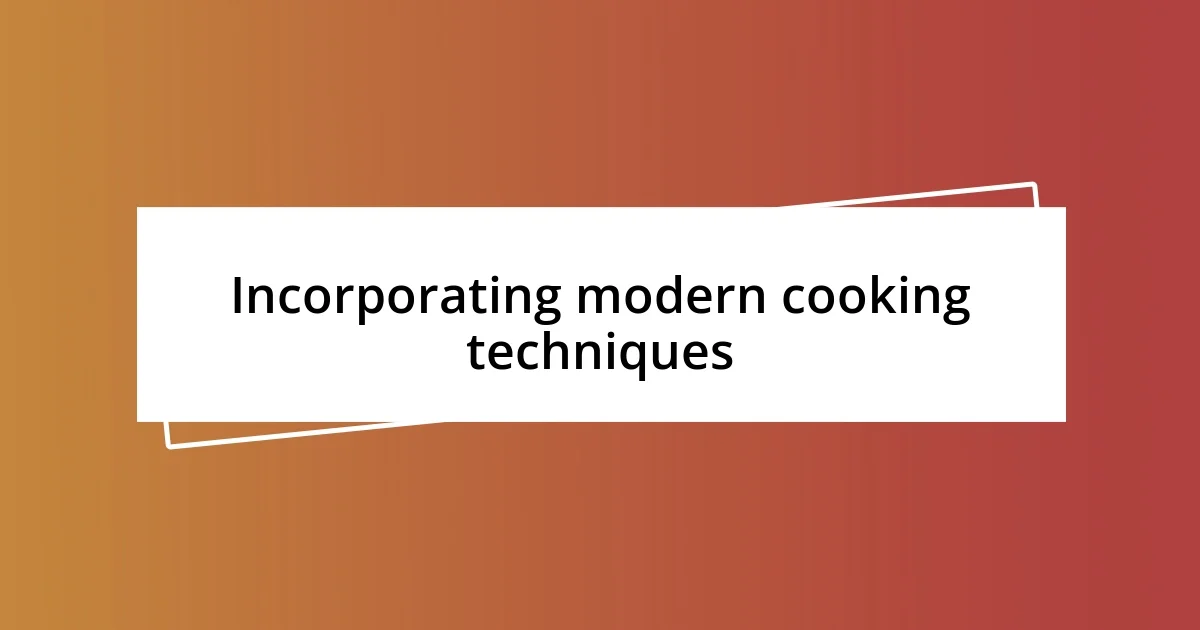 Incorporating modern cooking techniques