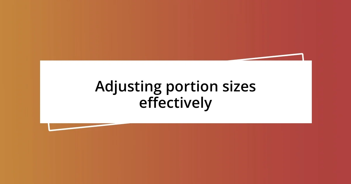 Adjusting portion sizes effectively