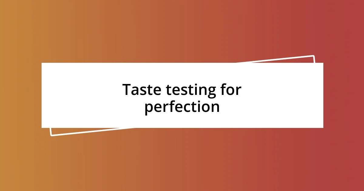 Taste testing for perfection