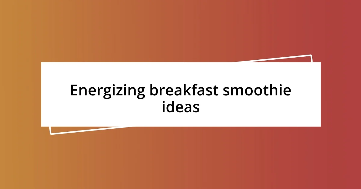 Energizing breakfast smoothie ideas