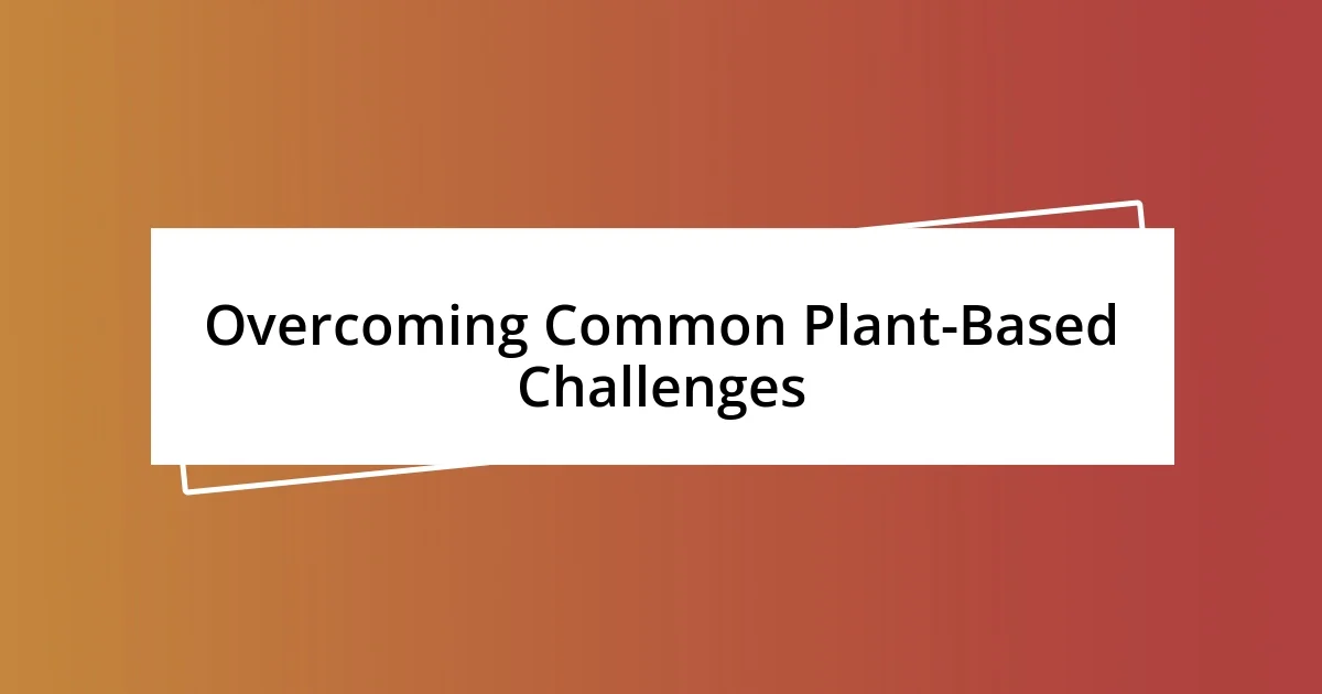 Overcoming Common Plant-Based Challenges