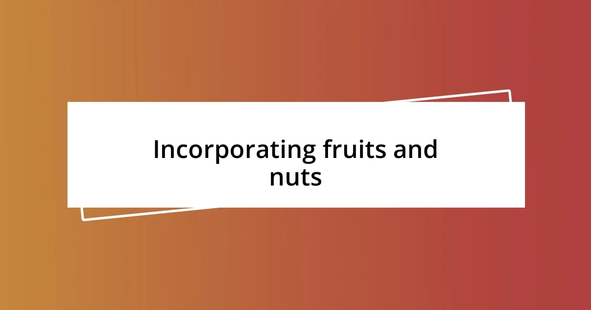 Incorporating fruits and nuts