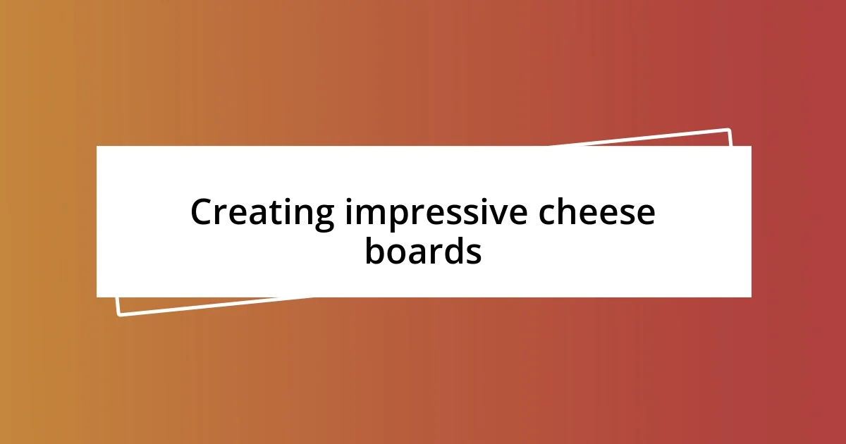 Creating impressive cheese boards