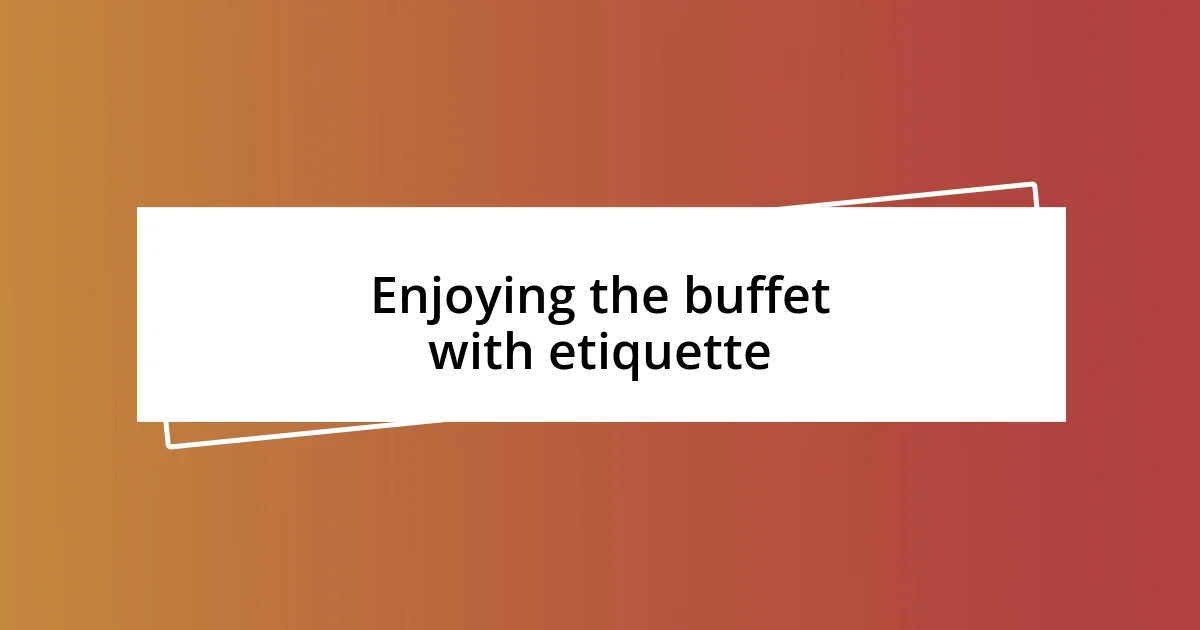 Enjoying the buffet with etiquette