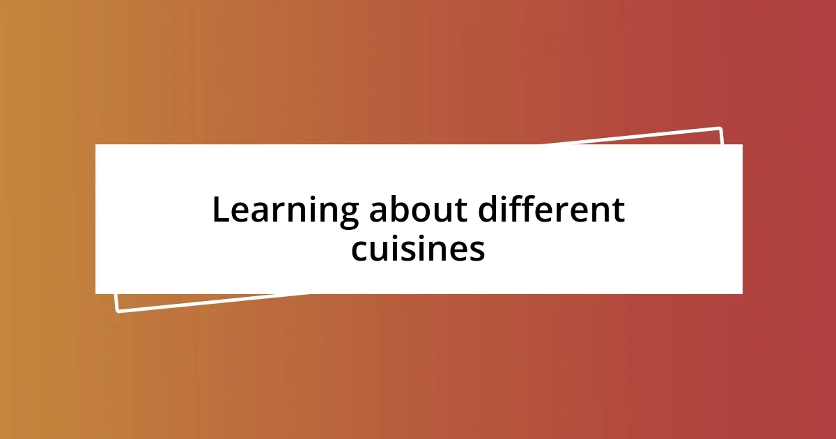 Learning about different cuisines