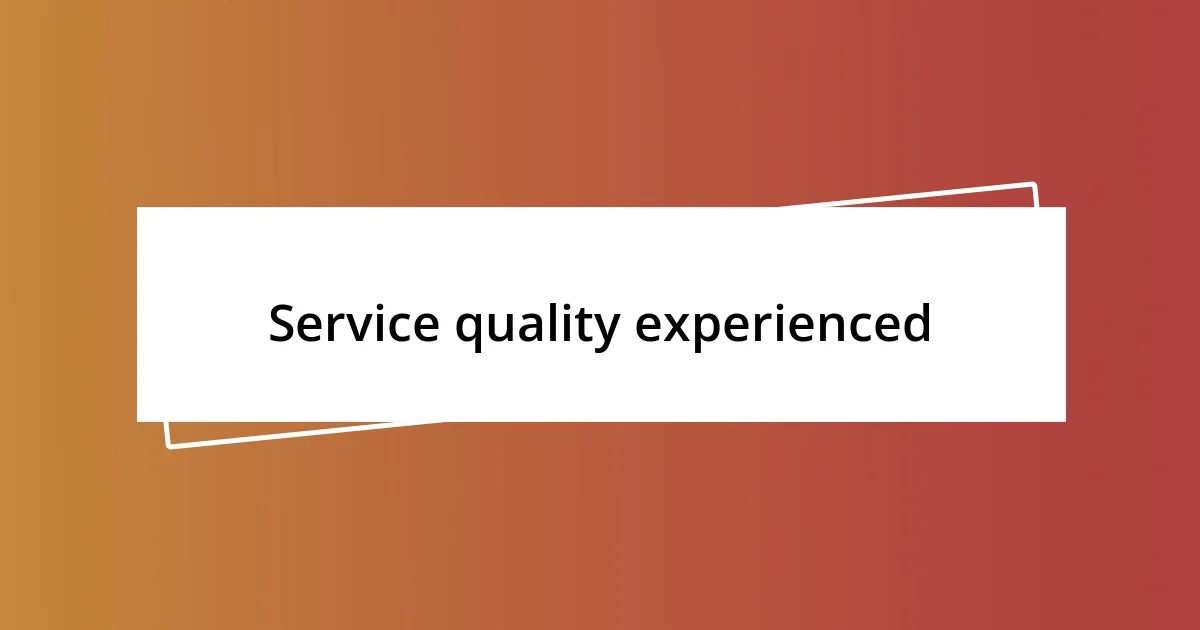 Service quality experienced