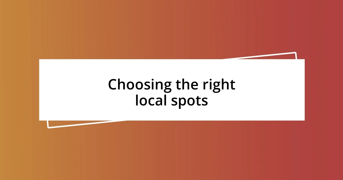 Choosing the right local spots