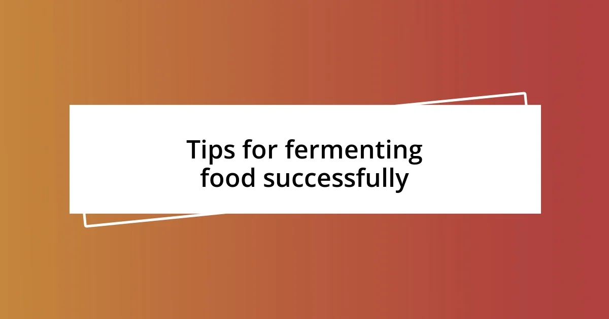 Tips for fermenting food successfully