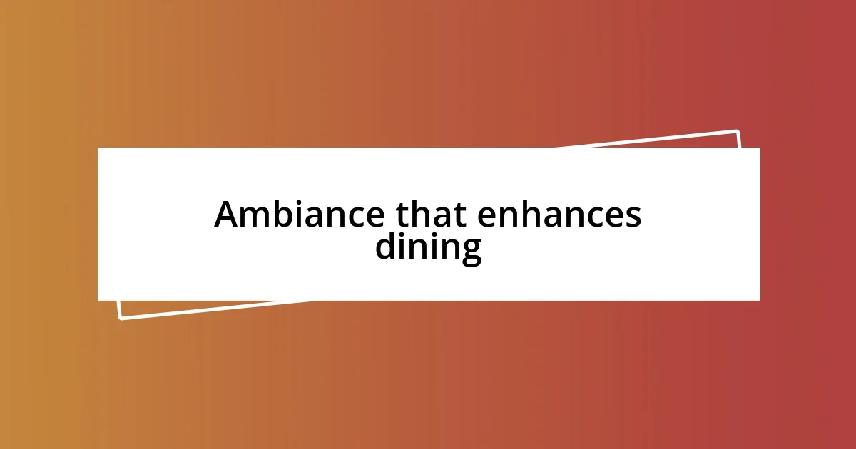 Ambiance that enhances dining