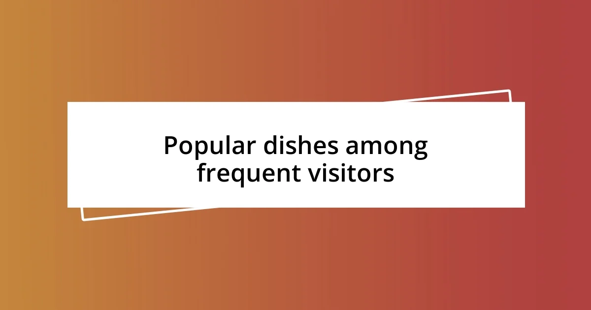 Popular dishes among frequent visitors