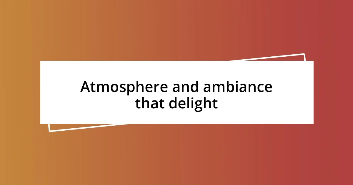 Atmosphere and ambiance that delight